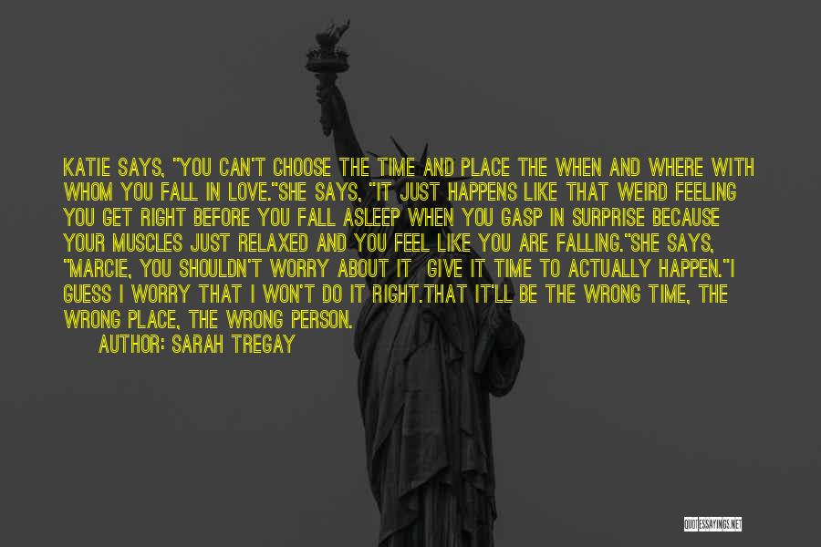 Sarah Tregay Quotes: Katie Says, You Can't Choose The Time And Place The When And Where With Whom You Fall In Love.she Says,