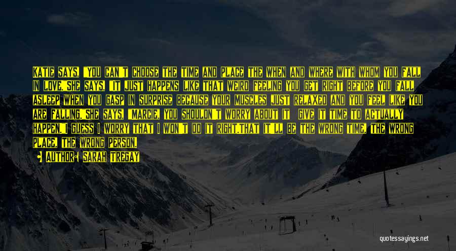 Sarah Tregay Quotes: Katie Says, You Can't Choose The Time And Place The When And Where With Whom You Fall In Love.she Says,