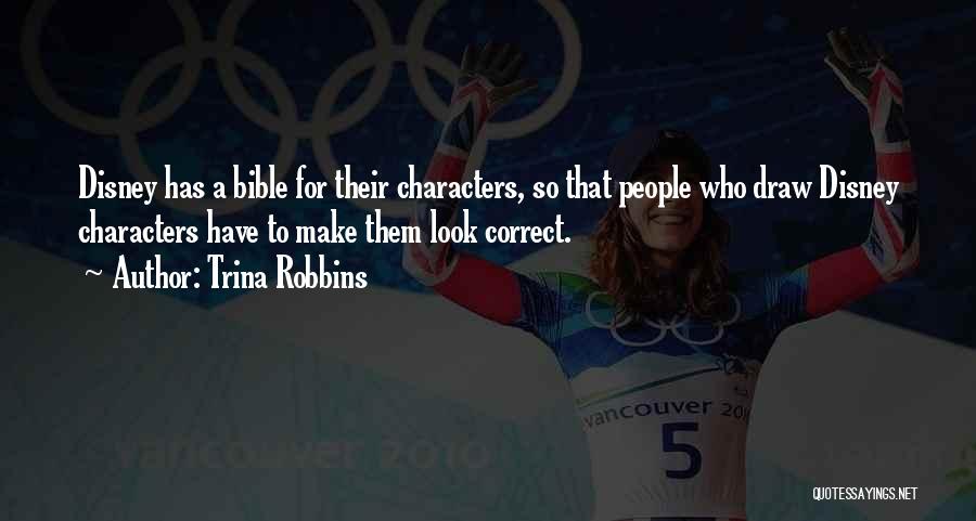 Trina Robbins Quotes: Disney Has A Bible For Their Characters, So That People Who Draw Disney Characters Have To Make Them Look Correct.