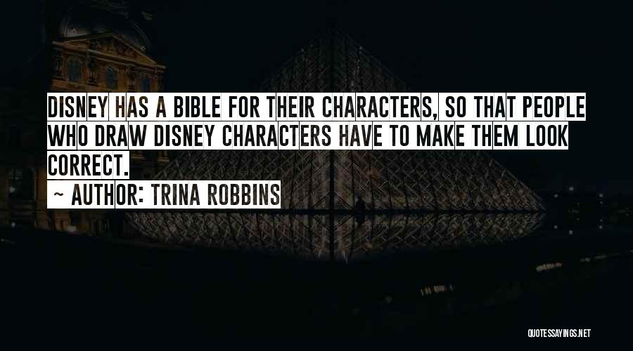 Trina Robbins Quotes: Disney Has A Bible For Their Characters, So That People Who Draw Disney Characters Have To Make Them Look Correct.