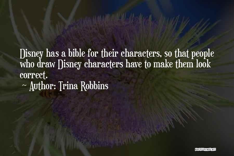 Trina Robbins Quotes: Disney Has A Bible For Their Characters, So That People Who Draw Disney Characters Have To Make Them Look Correct.