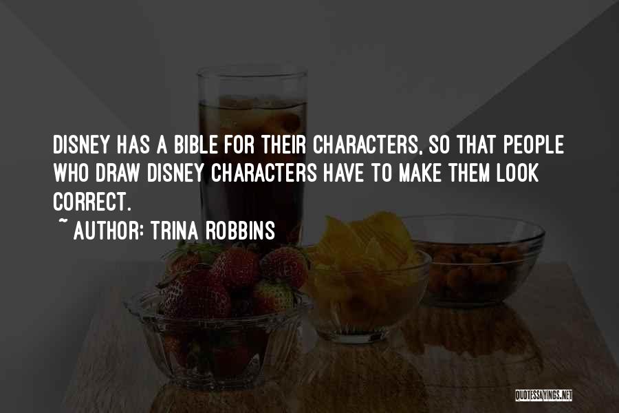 Trina Robbins Quotes: Disney Has A Bible For Their Characters, So That People Who Draw Disney Characters Have To Make Them Look Correct.