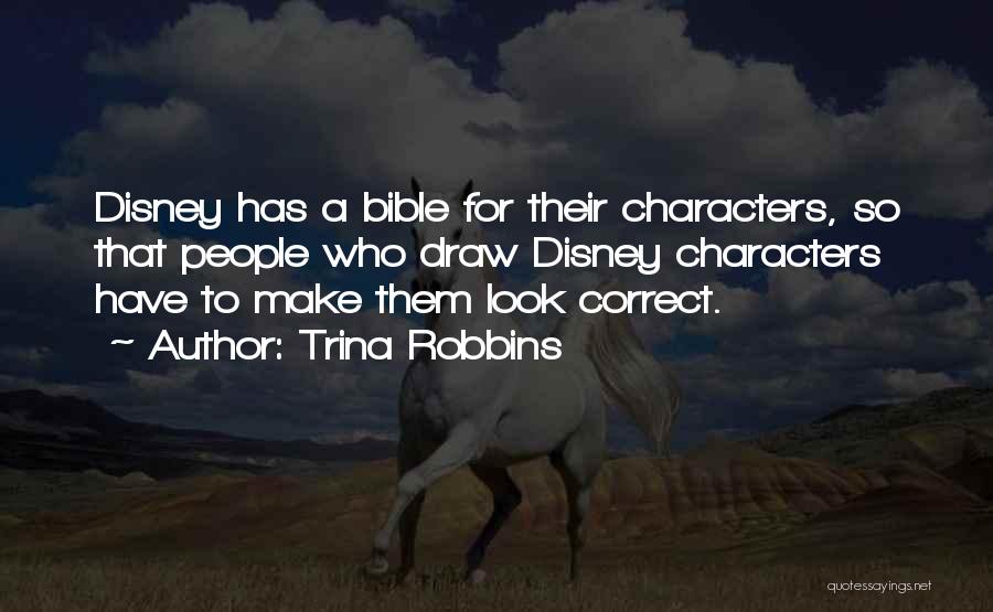 Trina Robbins Quotes: Disney Has A Bible For Their Characters, So That People Who Draw Disney Characters Have To Make Them Look Correct.