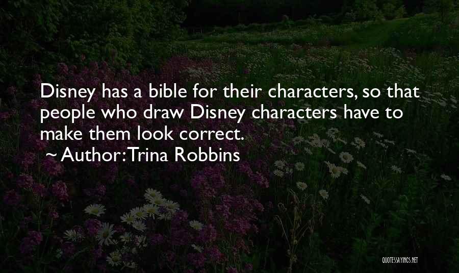 Trina Robbins Quotes: Disney Has A Bible For Their Characters, So That People Who Draw Disney Characters Have To Make Them Look Correct.