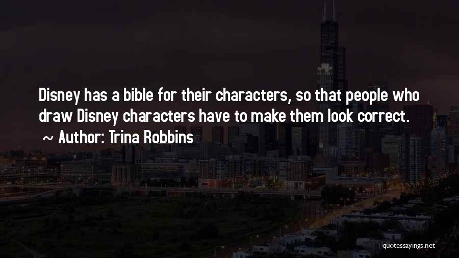 Trina Robbins Quotes: Disney Has A Bible For Their Characters, So That People Who Draw Disney Characters Have To Make Them Look Correct.