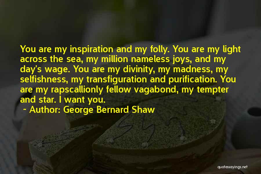 George Bernard Shaw Quotes: You Are My Inspiration And My Folly. You Are My Light Across The Sea, My Million Nameless Joys, And My