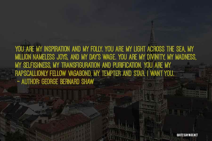 George Bernard Shaw Quotes: You Are My Inspiration And My Folly. You Are My Light Across The Sea, My Million Nameless Joys, And My