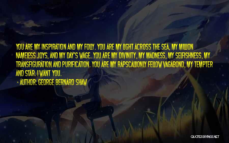 George Bernard Shaw Quotes: You Are My Inspiration And My Folly. You Are My Light Across The Sea, My Million Nameless Joys, And My