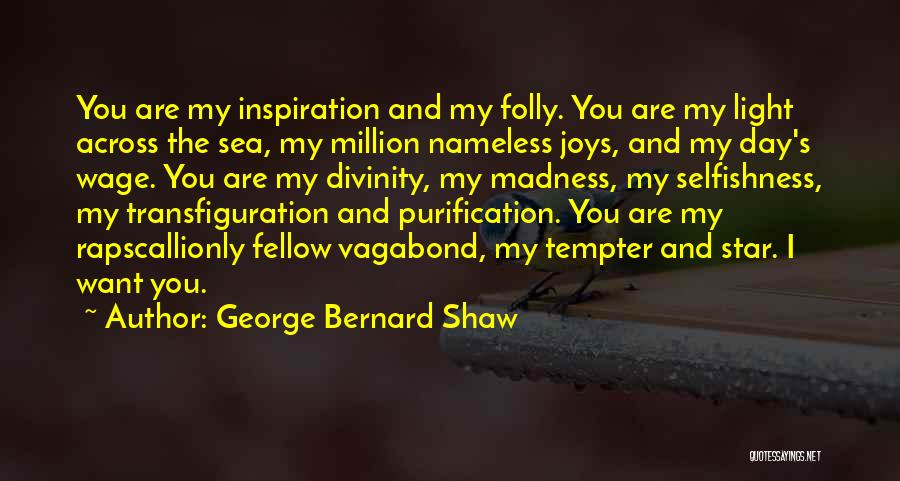George Bernard Shaw Quotes: You Are My Inspiration And My Folly. You Are My Light Across The Sea, My Million Nameless Joys, And My