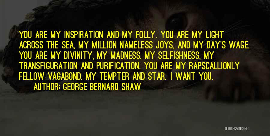 George Bernard Shaw Quotes: You Are My Inspiration And My Folly. You Are My Light Across The Sea, My Million Nameless Joys, And My