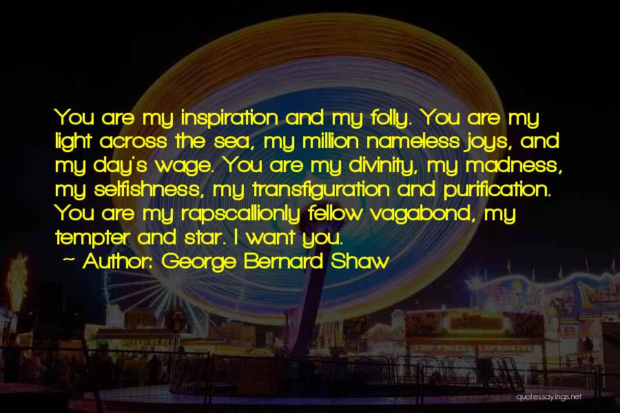 George Bernard Shaw Quotes: You Are My Inspiration And My Folly. You Are My Light Across The Sea, My Million Nameless Joys, And My