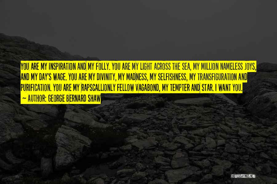 George Bernard Shaw Quotes: You Are My Inspiration And My Folly. You Are My Light Across The Sea, My Million Nameless Joys, And My