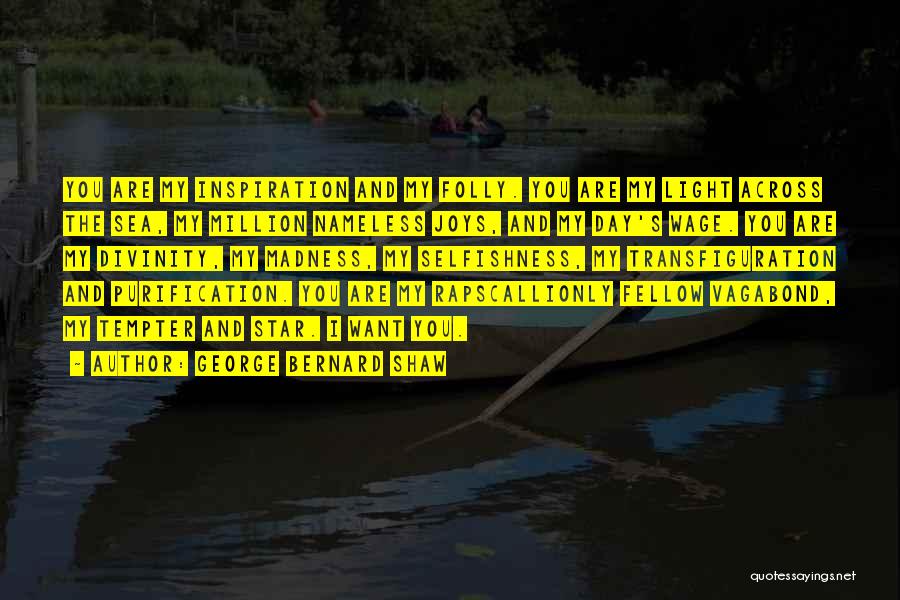 George Bernard Shaw Quotes: You Are My Inspiration And My Folly. You Are My Light Across The Sea, My Million Nameless Joys, And My