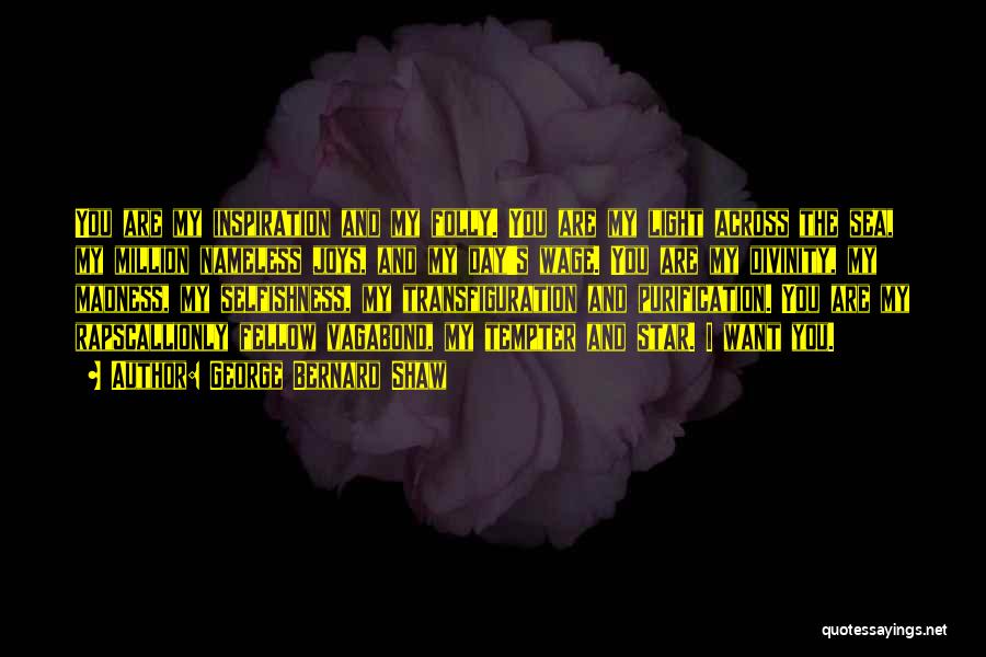 George Bernard Shaw Quotes: You Are My Inspiration And My Folly. You Are My Light Across The Sea, My Million Nameless Joys, And My