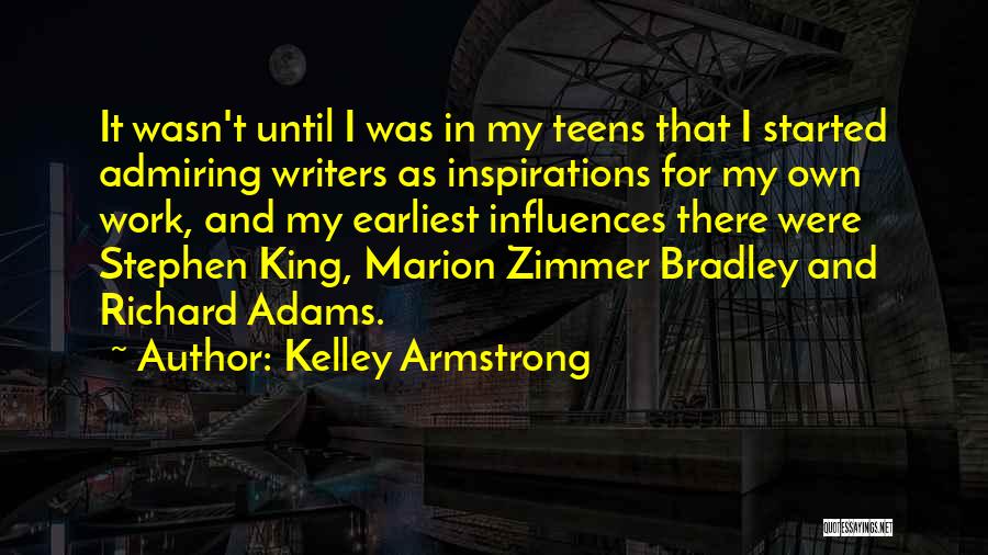 Kelley Armstrong Quotes: It Wasn't Until I Was In My Teens That I Started Admiring Writers As Inspirations For My Own Work, And