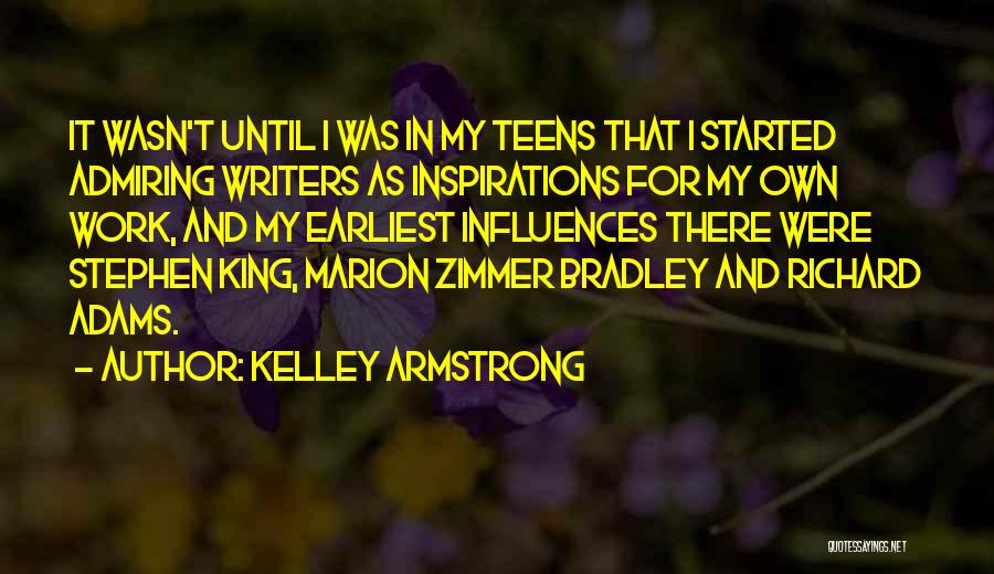 Kelley Armstrong Quotes: It Wasn't Until I Was In My Teens That I Started Admiring Writers As Inspirations For My Own Work, And