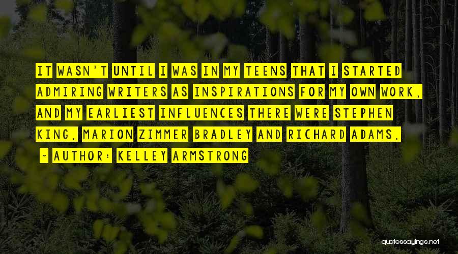 Kelley Armstrong Quotes: It Wasn't Until I Was In My Teens That I Started Admiring Writers As Inspirations For My Own Work, And