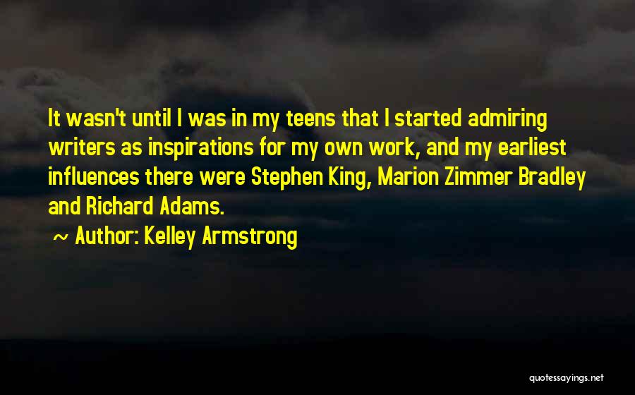 Kelley Armstrong Quotes: It Wasn't Until I Was In My Teens That I Started Admiring Writers As Inspirations For My Own Work, And