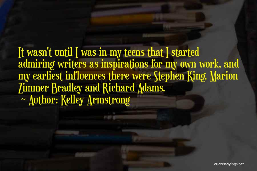 Kelley Armstrong Quotes: It Wasn't Until I Was In My Teens That I Started Admiring Writers As Inspirations For My Own Work, And