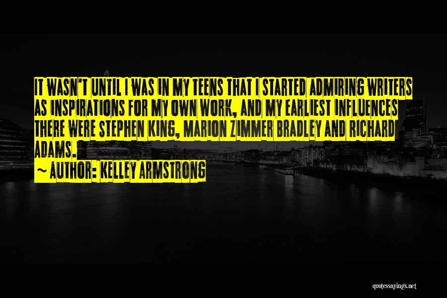 Kelley Armstrong Quotes: It Wasn't Until I Was In My Teens That I Started Admiring Writers As Inspirations For My Own Work, And