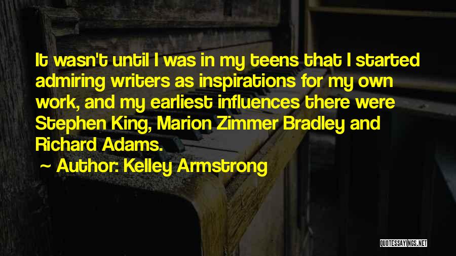 Kelley Armstrong Quotes: It Wasn't Until I Was In My Teens That I Started Admiring Writers As Inspirations For My Own Work, And