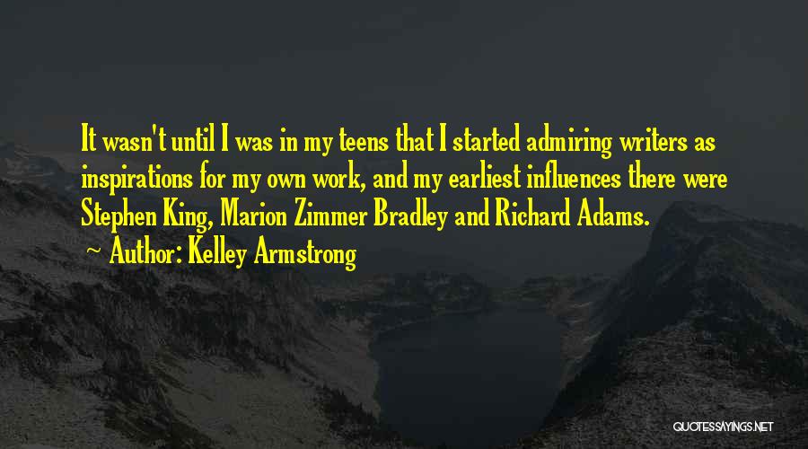 Kelley Armstrong Quotes: It Wasn't Until I Was In My Teens That I Started Admiring Writers As Inspirations For My Own Work, And