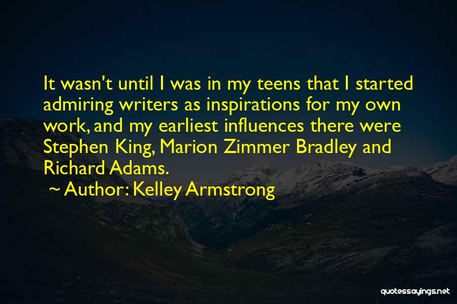 Kelley Armstrong Quotes: It Wasn't Until I Was In My Teens That I Started Admiring Writers As Inspirations For My Own Work, And