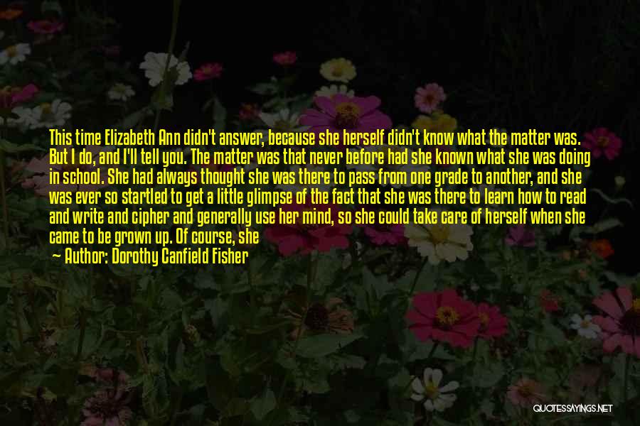 Dorothy Canfield Fisher Quotes: This Time Elizabeth Ann Didn't Answer, Because She Herself Didn't Know What The Matter Was. But I Do, And I'll