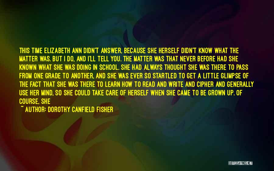 Dorothy Canfield Fisher Quotes: This Time Elizabeth Ann Didn't Answer, Because She Herself Didn't Know What The Matter Was. But I Do, And I'll