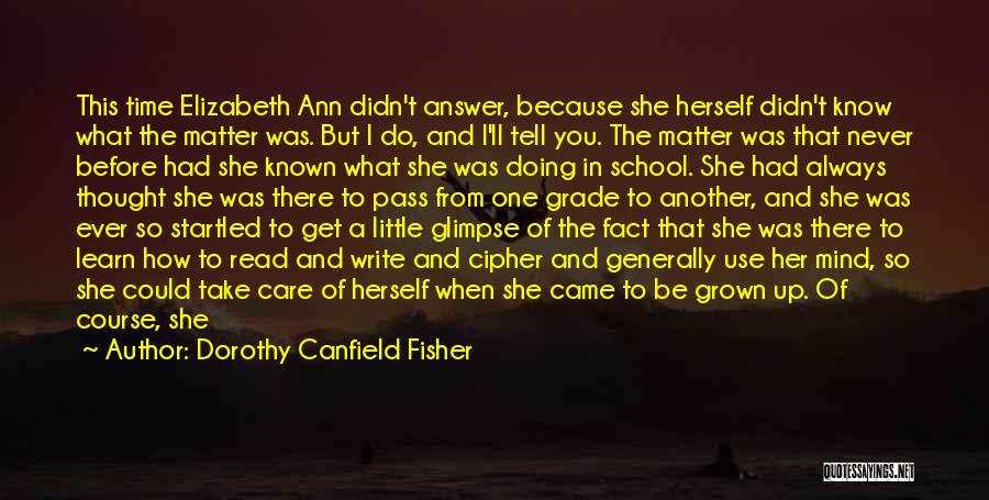 Dorothy Canfield Fisher Quotes: This Time Elizabeth Ann Didn't Answer, Because She Herself Didn't Know What The Matter Was. But I Do, And I'll