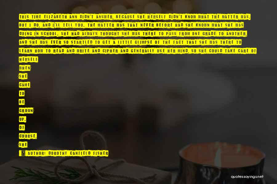 Dorothy Canfield Fisher Quotes: This Time Elizabeth Ann Didn't Answer, Because She Herself Didn't Know What The Matter Was. But I Do, And I'll