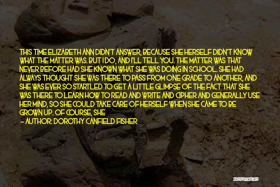 Dorothy Canfield Fisher Quotes: This Time Elizabeth Ann Didn't Answer, Because She Herself Didn't Know What The Matter Was. But I Do, And I'll