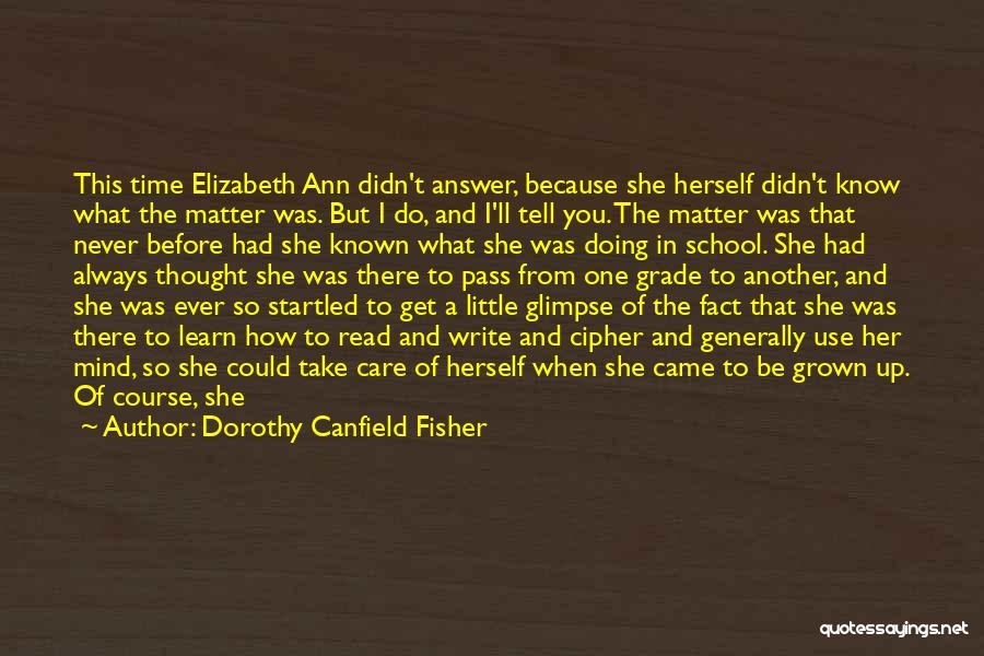 Dorothy Canfield Fisher Quotes: This Time Elizabeth Ann Didn't Answer, Because She Herself Didn't Know What The Matter Was. But I Do, And I'll