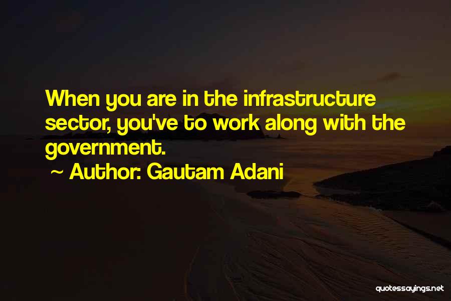 Gautam Adani Quotes: When You Are In The Infrastructure Sector, You've To Work Along With The Government.