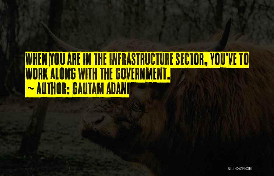 Gautam Adani Quotes: When You Are In The Infrastructure Sector, You've To Work Along With The Government.