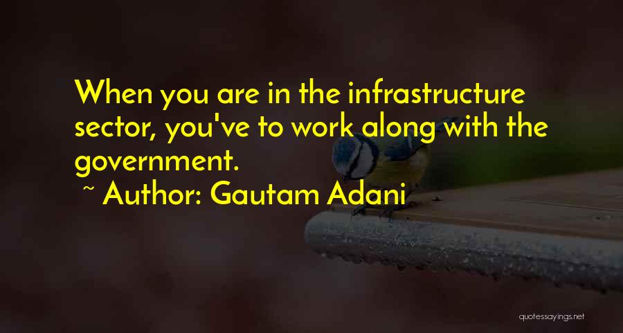 Gautam Adani Quotes: When You Are In The Infrastructure Sector, You've To Work Along With The Government.