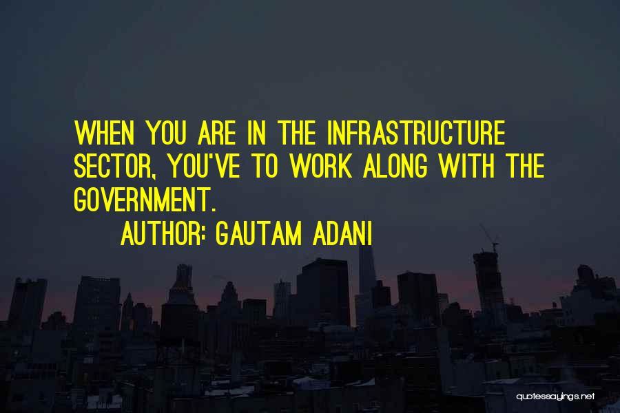 Gautam Adani Quotes: When You Are In The Infrastructure Sector, You've To Work Along With The Government.