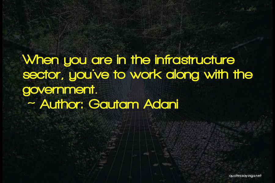 Gautam Adani Quotes: When You Are In The Infrastructure Sector, You've To Work Along With The Government.