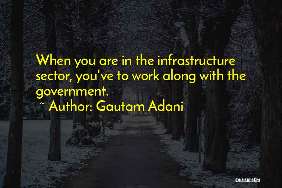 Gautam Adani Quotes: When You Are In The Infrastructure Sector, You've To Work Along With The Government.