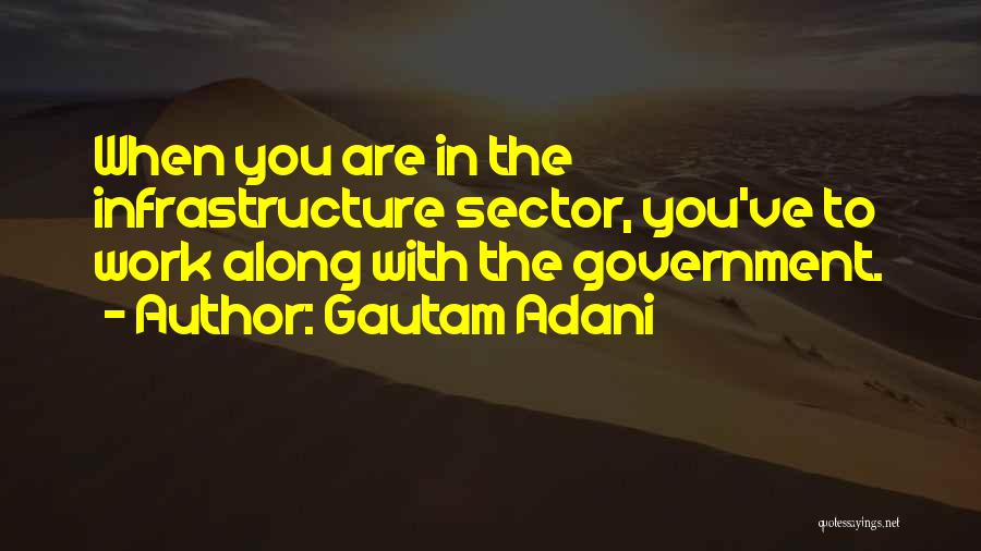 Gautam Adani Quotes: When You Are In The Infrastructure Sector, You've To Work Along With The Government.