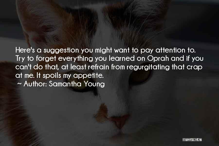 Samantha Young Quotes: Here's A Suggestion You Might Want To Pay Attention To. Try To Forget Everything You Learned On Oprah And If