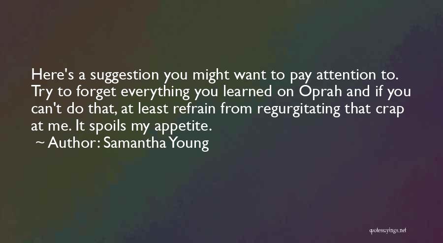 Samantha Young Quotes: Here's A Suggestion You Might Want To Pay Attention To. Try To Forget Everything You Learned On Oprah And If