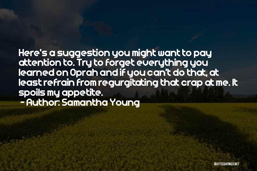 Samantha Young Quotes: Here's A Suggestion You Might Want To Pay Attention To. Try To Forget Everything You Learned On Oprah And If