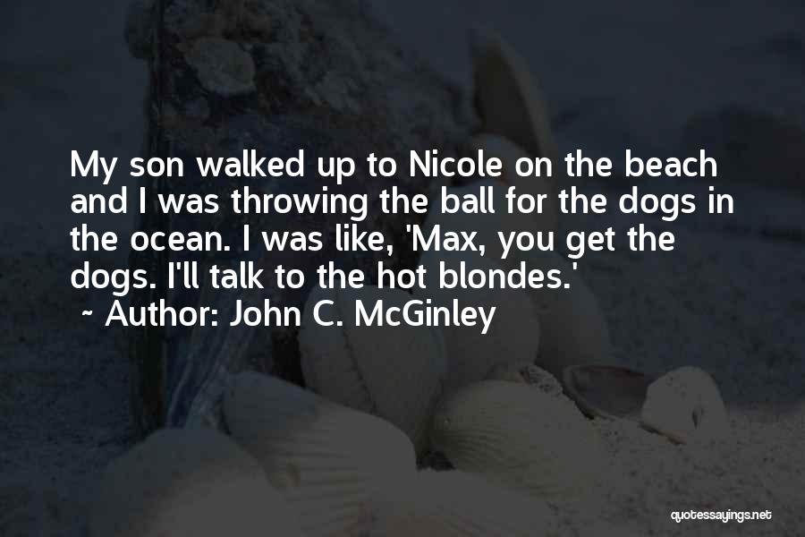 John C. McGinley Quotes: My Son Walked Up To Nicole On The Beach And I Was Throwing The Ball For The Dogs In The