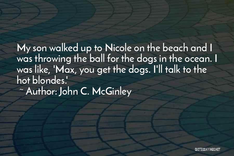 John C. McGinley Quotes: My Son Walked Up To Nicole On The Beach And I Was Throwing The Ball For The Dogs In The