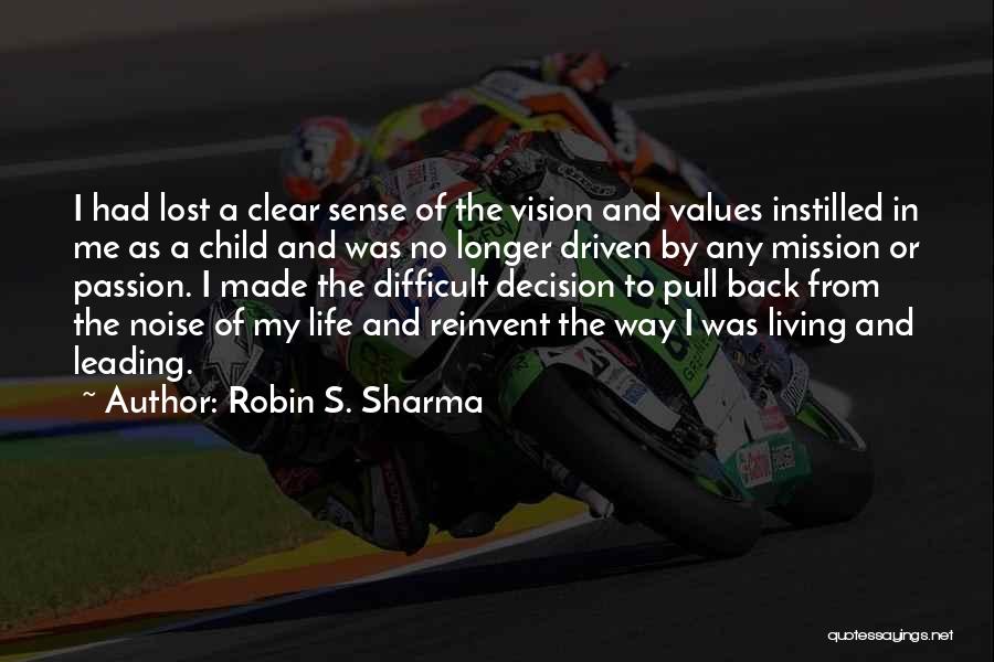 Robin S. Sharma Quotes: I Had Lost A Clear Sense Of The Vision And Values Instilled In Me As A Child And Was No