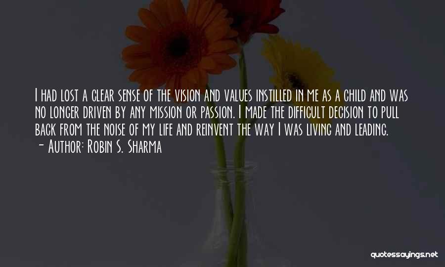 Robin S. Sharma Quotes: I Had Lost A Clear Sense Of The Vision And Values Instilled In Me As A Child And Was No