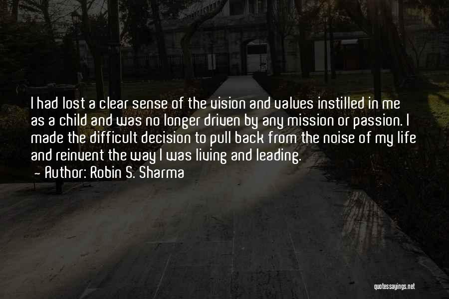 Robin S. Sharma Quotes: I Had Lost A Clear Sense Of The Vision And Values Instilled In Me As A Child And Was No