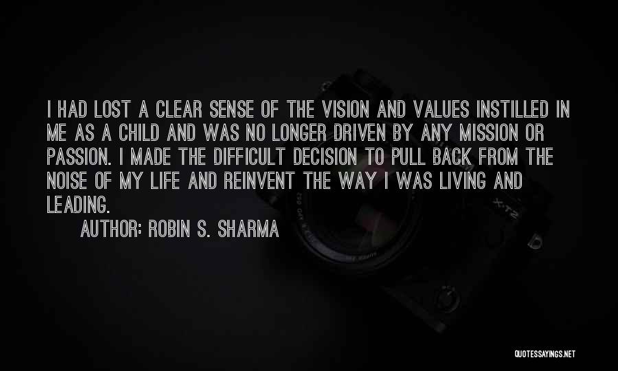 Robin S. Sharma Quotes: I Had Lost A Clear Sense Of The Vision And Values Instilled In Me As A Child And Was No