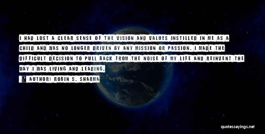 Robin S. Sharma Quotes: I Had Lost A Clear Sense Of The Vision And Values Instilled In Me As A Child And Was No